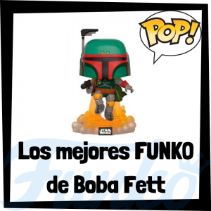 Los mejores FUNKO POP de Boba Fett - Los mejores FUNKO POP de Star Wars - Los mejores FUNKO POP de las Guerra de las Galaxias