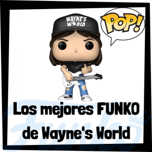 Los mejores FUNKO POP de Wayne's World - Los mejores FUNKO POP de los integrantes de Wayne's World - Los mejores FUNKO POP de grupos de música de Rock and Roll