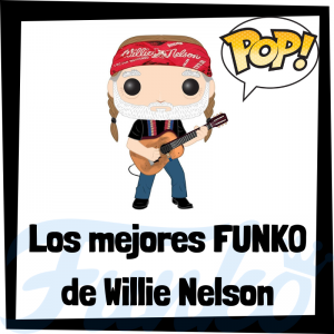 Los mejores FUNKO POP de Willie Nelson- Los mejores FUNKO POP de Willie Nelson - Los mejores FUNKO POP de grupos de música de Rock and Roll y Country