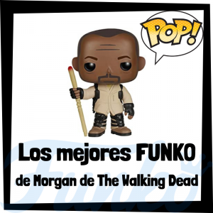 Los mejores FUNKO POP de Morgan de The Walking Dead - Los mejores FUNKO POP del personaje de Morgan en The Walking Dead - Funko POP de series de televisión