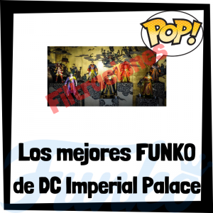 Los mejores FUNKO POP de DC Imperial Palace - Los mejores FUNKO POP de personajes de DC Imperial Palace - Filtraciones FUNKO POP