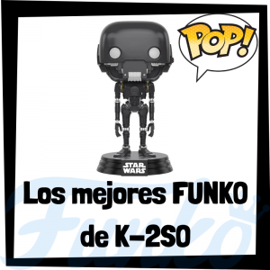 Los mejores FUNKO POP de K-2SO - Los mejores FUNKO POP de droides de Star Wars - Los mejores FUNKO POP de droides de las Guerra de las Galaxias