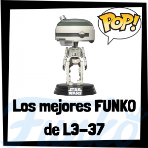 Los mejores FUNKO POP de L3-37 - Los mejores FUNKO POP de droides de Star Wars - Los mejores FUNKO POP de droides de las Guerra de las Galaxias