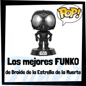 Los mejores FUNKO POP de droide de la Estrella de la Muerte - Los mejores FUNKO POP de droides de Star Wars - Los mejores FUNKO POP de droides de las Guerra de las Galaxias