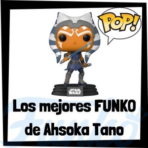 Los mejores FUNKO POP de Ahsoka Tano - Los mejores FUNKO POP de los Jedi de Star Wars - Los mejores FUNKO POP de las Guerra de las Galaxias