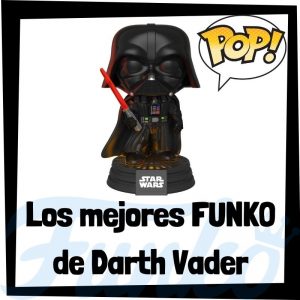 Los mejores FUNKO POP de Darth Vader - Los mejores FUNKO POP de los Sith de Star Wars - Los mejores FUNKO POP de las Guerra de las Galaxias