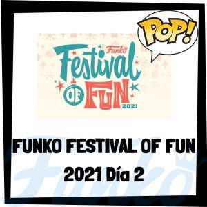 Lee más sobre el artículo Funko FESTIVAL of FUN 2021 Día 2