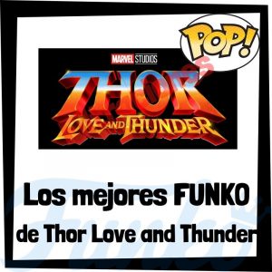Los mejores FUNKO POP de Thor Love and Thunder de Marvel - Los mejores FUNKO POP de personajes de Thor 4 Love and Thunder- Filtraciones FUNKO POP