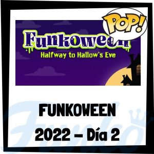 FUNKOWEEN 2022 - Muñecos FUNKOWEEN 2022 del día 2 - FUNKO POP de la feria FUNKO de Halloween 2022 - Novedades FUNKO POP Día 2