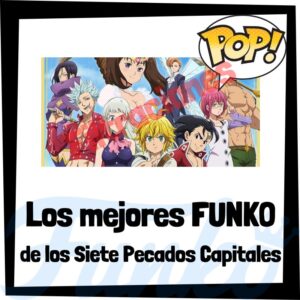 Los mejores FUNKO POP de los Siete Pecados Capitales - Los mejores FUNKO POP de personajes de The Deadly Seven Sins - Filtraciones FUNKO POP