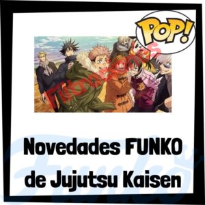 Los mejores FUNKO POP de Jujutsu Kaisen - Novedades FUNKO POP de personajes de Jujutsu Kaisen 2023 de anime - Filtraciones FUNKO POP